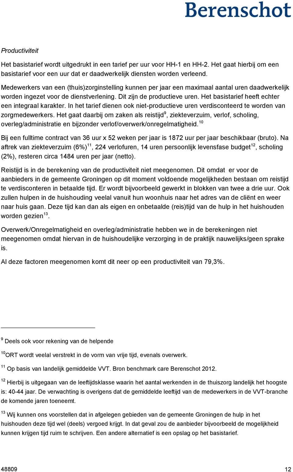 Het basistarief heeft echter een integraal karakter. In het tarief dienen ook niet-productieve uren verdisconteerd te worden van zorgmedewerkers.