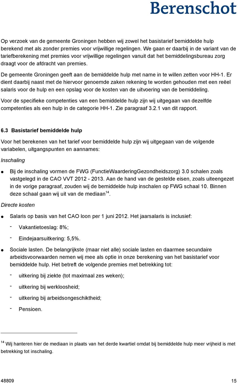 De gemeente Groningen geeft aan de bemiddelde hulp met name in te willen zetten voor HH-1.