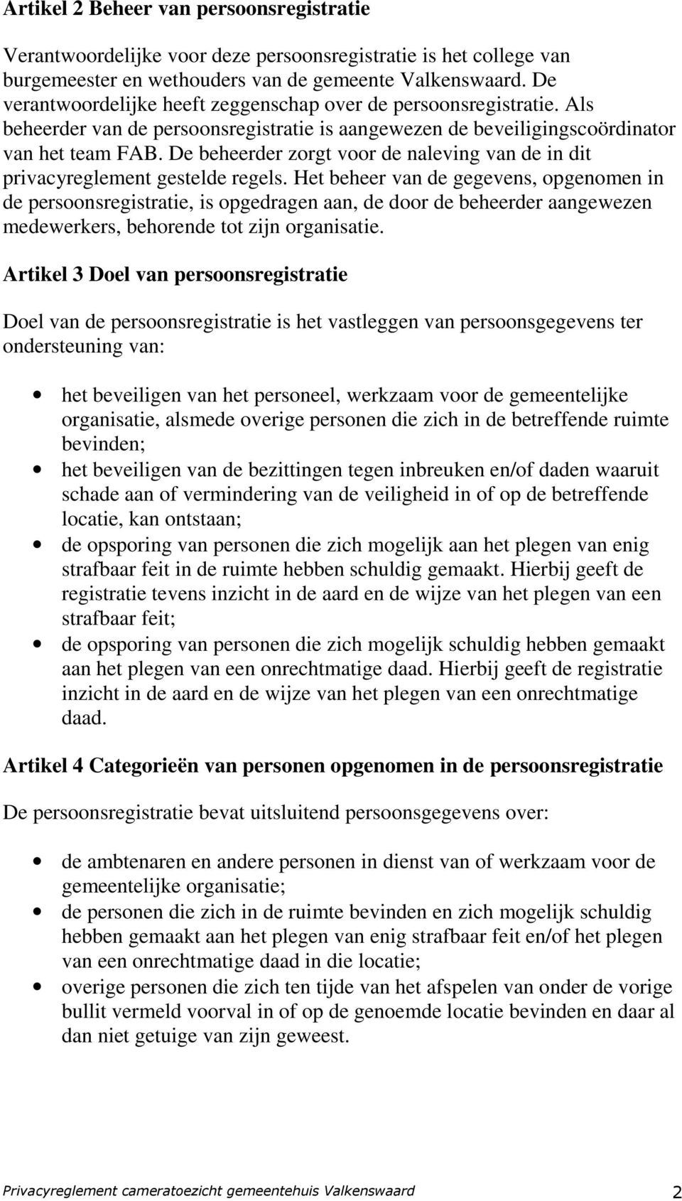 De beheerder zorgt voor de naleving van de in dit privacyreglement gestelde regels.