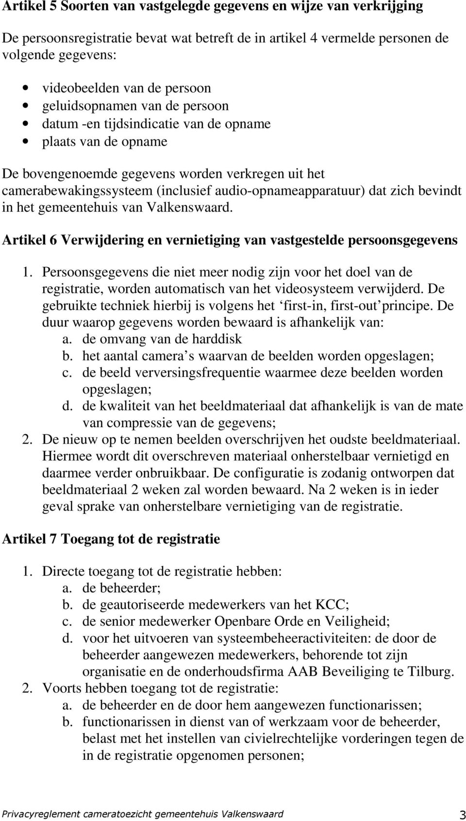 dat zich bevindt in het gemeentehuis van Valkenswaard. Artikel 6 Verwijdering en vernietiging van vastgestelde persoonsgegevens 1.