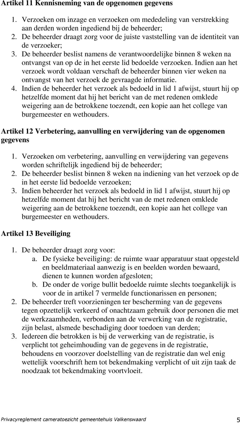 De beheerder beslist namens de verantwoordelijke binnen 8 weken na ontvangst van op de in het eerste lid bedoelde verzoeken.