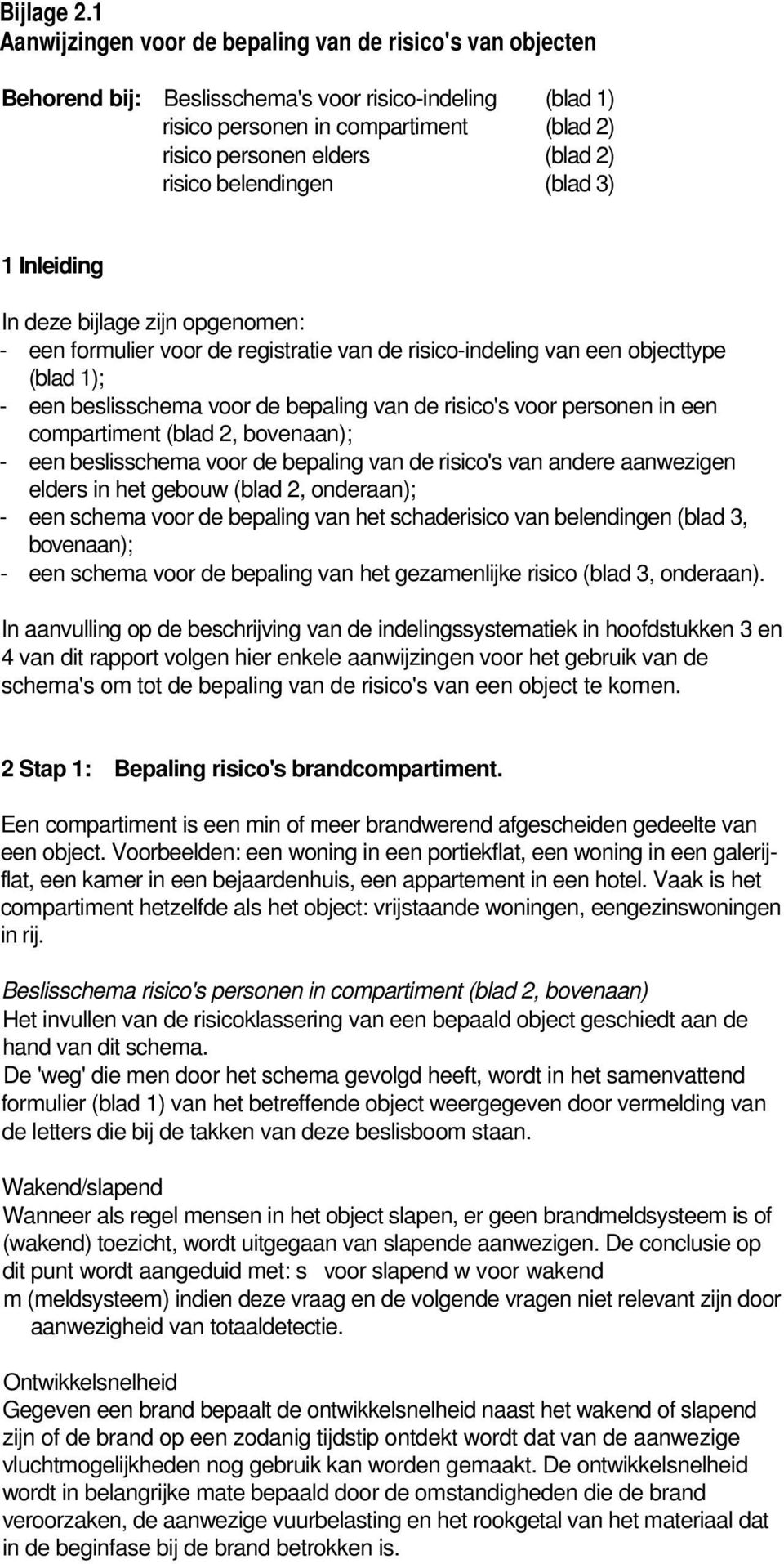 belendingen (blad 3) 1 Inleiding In deze bijlage zijn opgenomen: - een formulier voor de registratie van de risico-indeling van een objecttype (blad 1); - een beslisschema voor de bepaling van de