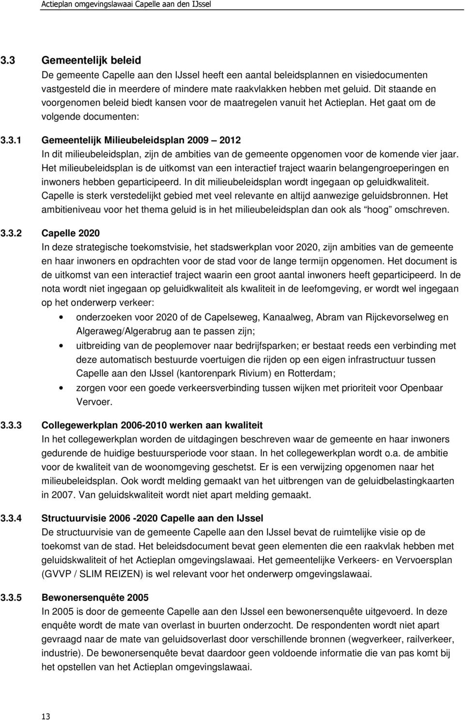 3.1 Gemeentelijk Milieubeleidsplan 2009 2012 In dit milieubeleidsplan, zijn de ambities van de gemeente opgenomen voor de komende vier jaar.