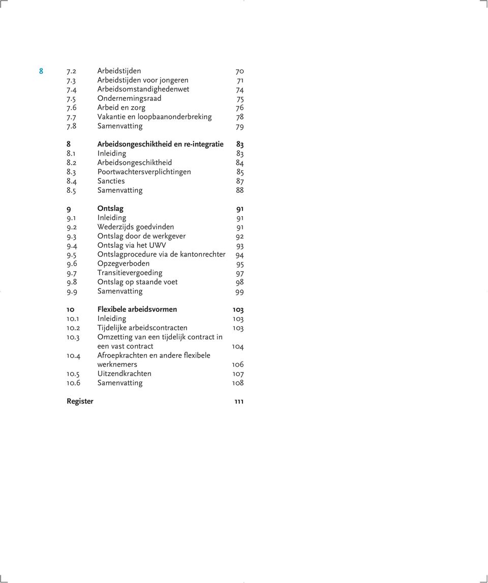 1 Inleiding 91 9.2 Wederzijds goedvinden 91 9.3 Ontslag door de werkgever 92 9.4 Ontslag via het UWV 93 9.5 Ontslagprocedure via de kantonrechter 94 9.6 Opzegverboden 95 9.7 Transitievergoeding 97 9.