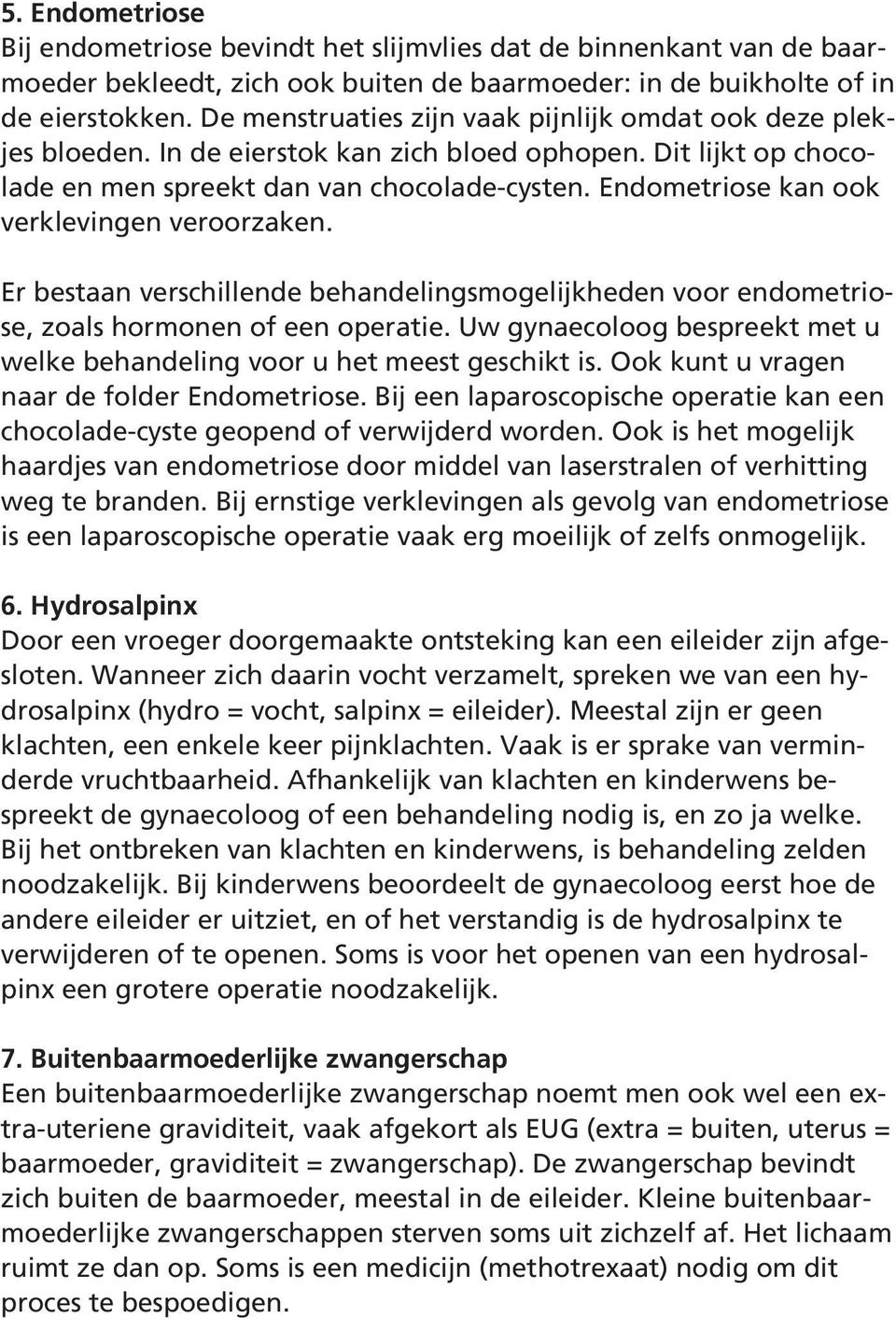 Endometriose kan ook verklevingen veroorzaken. Er bestaan verschillende behandelingsmogelijkheden voor endometriose, zoals hormonen of een operatie.