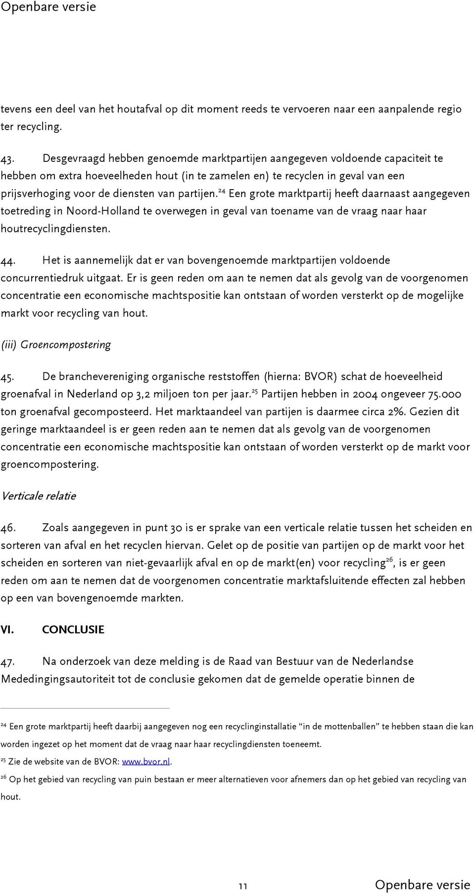 partijen. 24 Een grote marktpartij heeft daarnaast aangegeven toetreding in Noord-Holland te overwegen in geval van toename van de vraag naar haar houtrecyclingdiensten. 44.