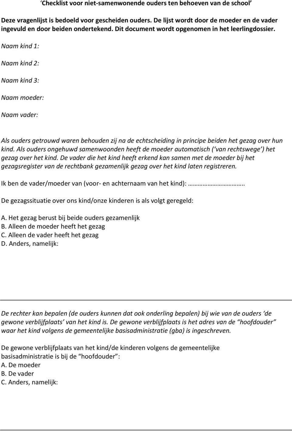 Naam kind 1: Naam kind 2: Naam kind 3: Naam moeder: Naam vader: Als ouders getrouwd waren behouden zij na de echtscheiding in principe beiden het gezag over hun kind.