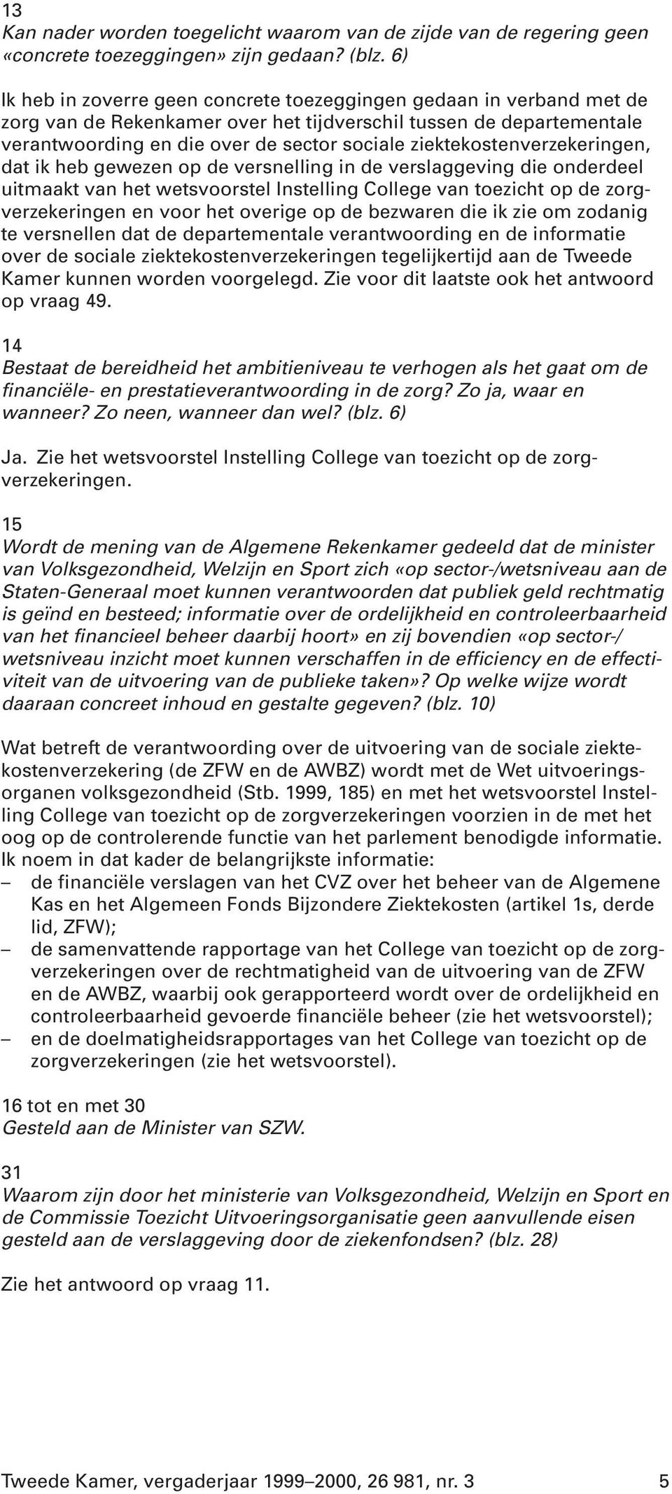 ziektekostenverzekeringen, dat ik heb gewezen op de versnelling in de verslaggeving die onderdeel uitmaakt van het wetsvoorstel Instelling College van toezicht op de zorgverzekeringen en voor het