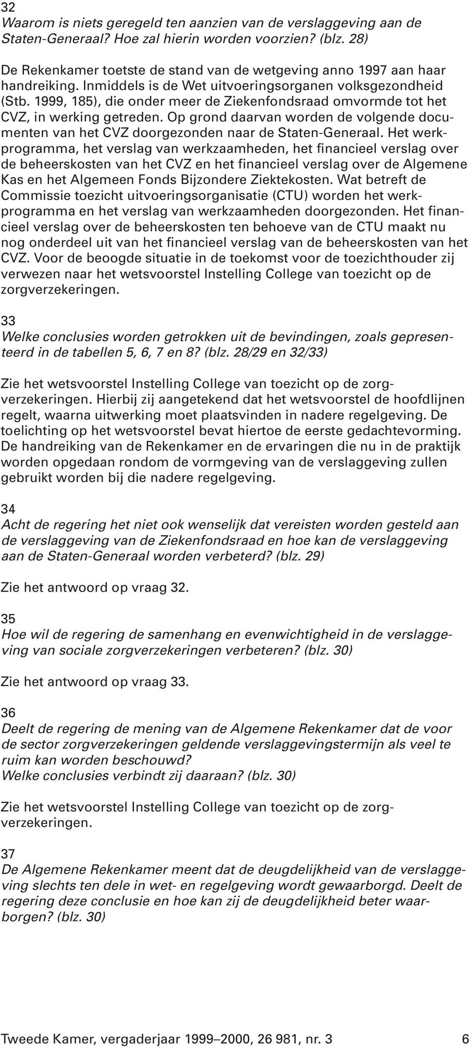 1999, 185), die onder meer de Ziekenfondsraad omvormde tot het CVZ, in werking getreden. Op grond daarvan worden de volgende documenten van het CVZ doorgezonden naar de Staten-Generaal.