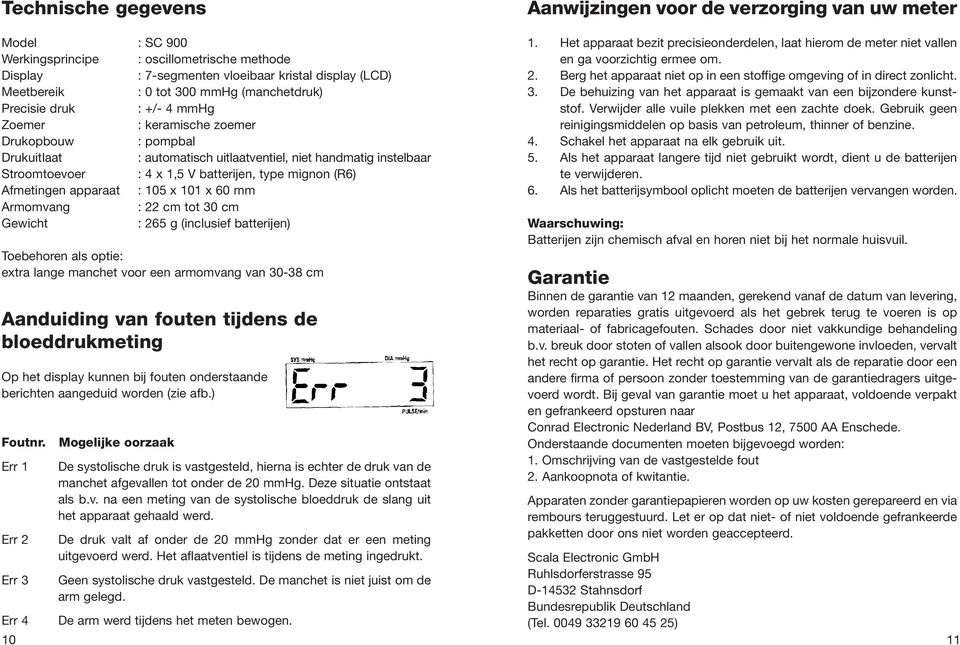 105 x 101 x 60 mm Armomvang : 22 cm tot 30 cm Gewicht : 265 g (inclusief batterijen) Toebehoren als optie: extra lange manchet voor een armomvang van 30-38 cm Aanduiding van fouten tijdens de