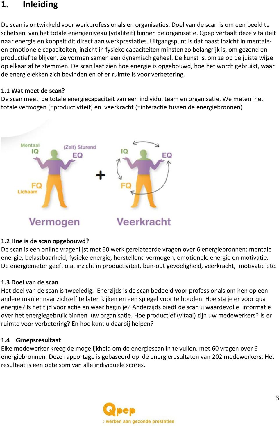 Uitgangspunt is dat naast inzicht in mentaleen emotionele capaciteiten, inzicht in fysieke capaciteiten minsten zo belangrijk is, om gezond en productief te blijven.