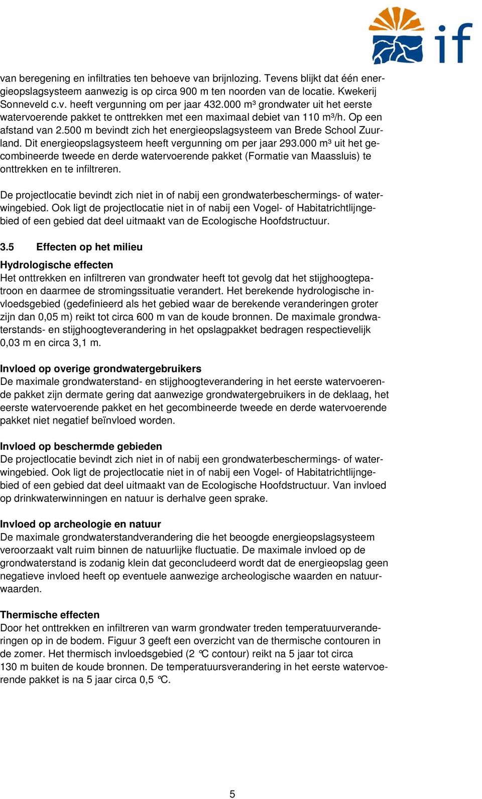 Dit energieopslagsysteem heeft vergunning om per jaar 293.000 m³ uit het gecombineerde tweede en derde watervoerende pakket (Formatie van Maassluis) te onttrekken en te infiltreren.