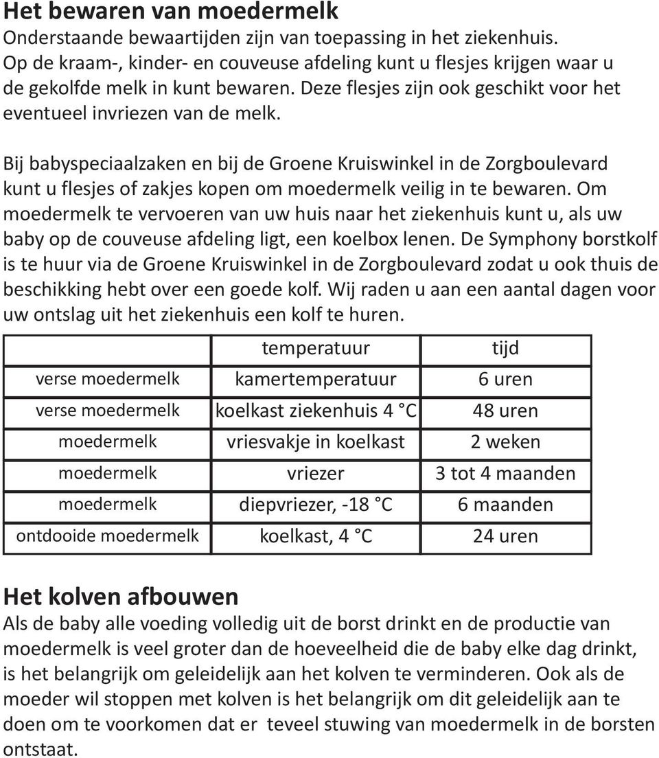 Bij babyspeciaalzaken en bij de Groene Kruiswinkel in de Zorgboulevard kunt u flesjes of zakjes kopen om moedermelk veilig in te bewaren.