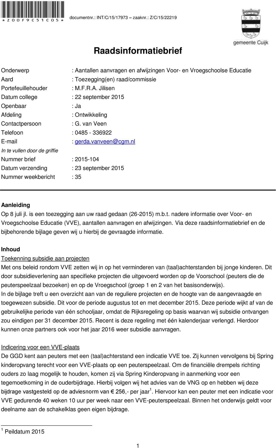 van Veen Telefoon : 0485-336922 E-mail : gerda.vanveen@cgm.nl In te vullen door de griffie Nummer brief : 2015-104 Datum verzending : 23 september 2015 Nummer weekbericht : 35 Aanleiding Op 8 juli jl.