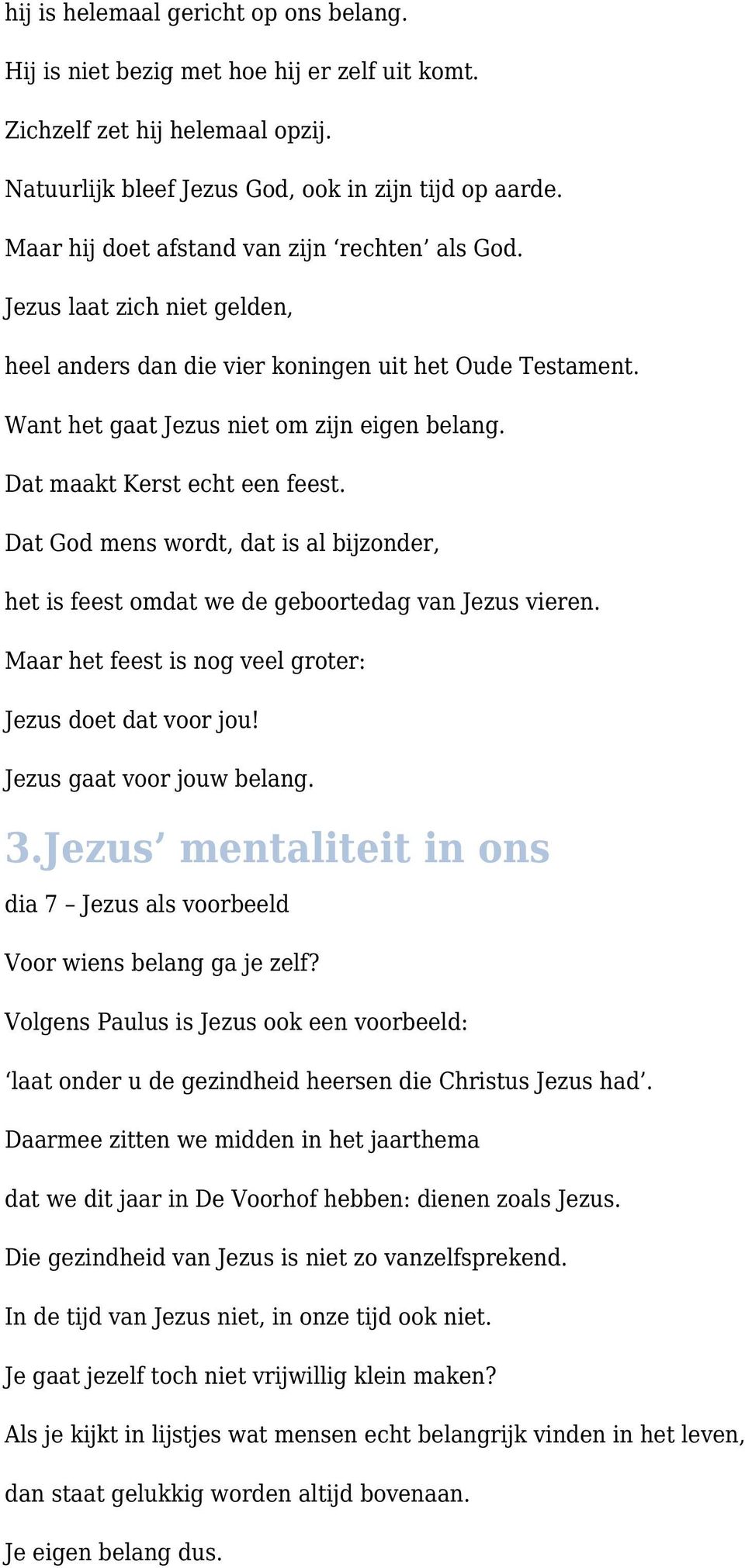 Dat maakt Kerst echt een feest. Dat God mens wordt, dat is al bijzonder, het is feest omdat we de geboortedag van Jezus vieren. Maar het feest is nog veel groter: Jezus doet dat voor jou!