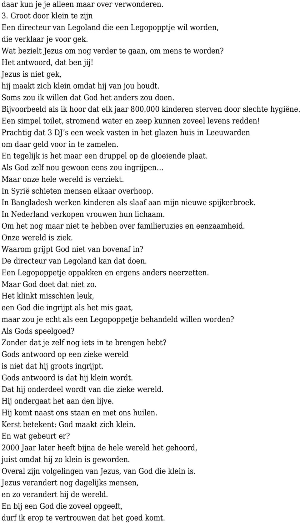 Bijvoorbeeld als ik hoor dat elk jaar 800.000 kinderen sterven door slechte hygiëne. Een simpel toilet, stromend water en zeep kunnen zoveel levens redden!