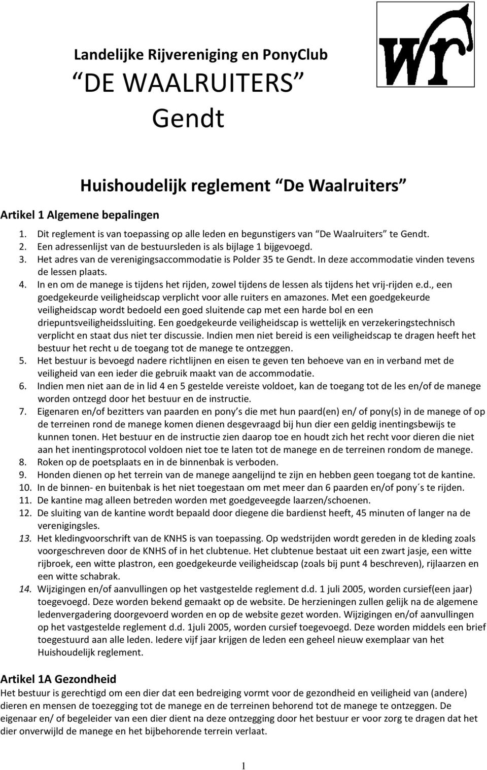 Het adres van de verenigingsaccommodatie is Polder 35 te Gendt. In deze accommodatie vinden tevens de lessen plaats. 4.