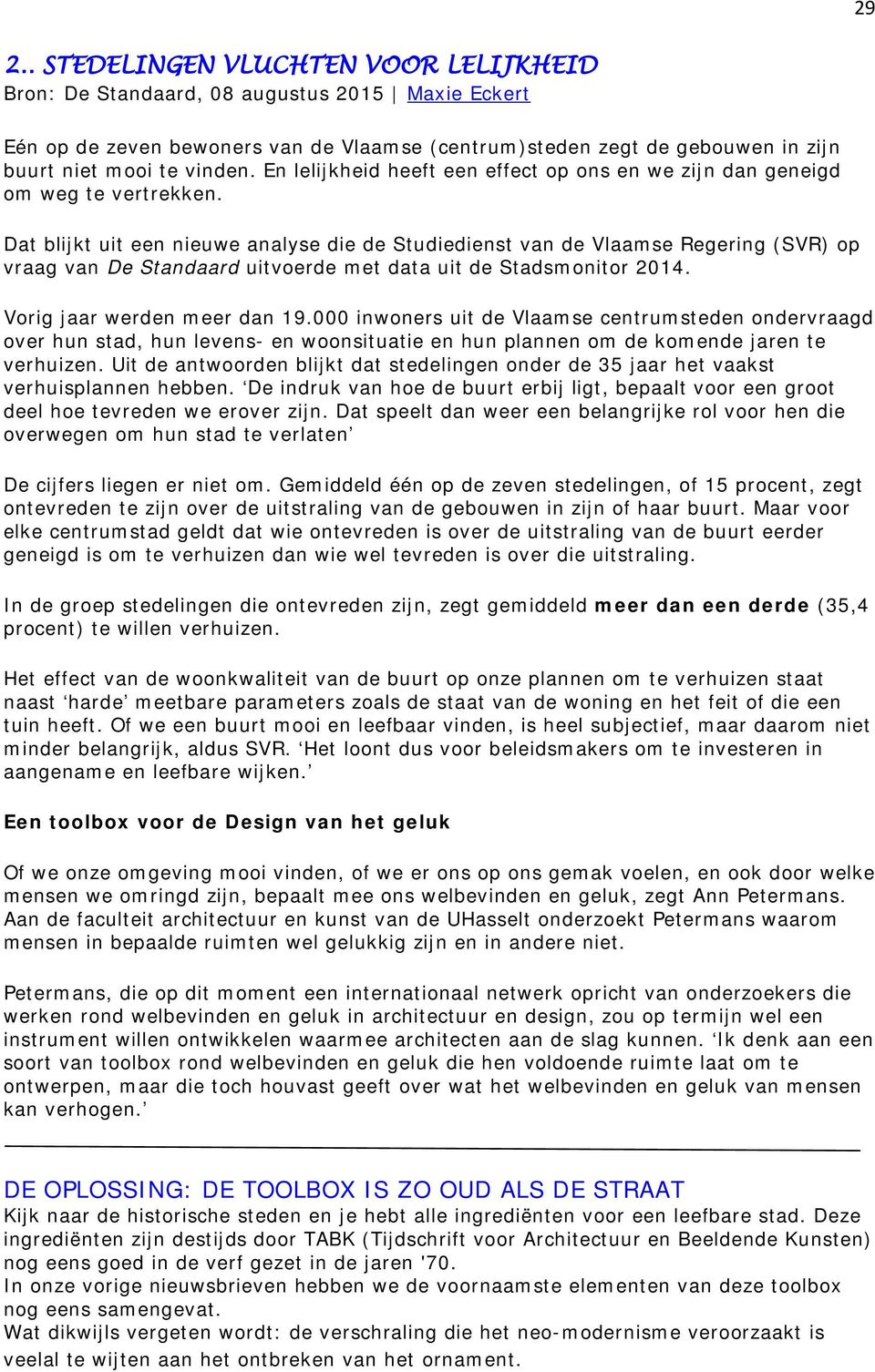 Dat blijkt uit een nieuwe analyse die de Studiedienst van de Vlaamse Regering (SVR) op vraag van De Standaard uitvoerde met data uit de Stadsmonitor 2014. Vorig jaar werden meer dan 19.