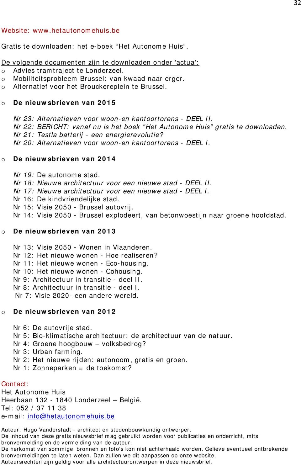 Nr 22: BERICHT: vanaf nu is het boek "Het Autonome Huis" gratis te downloaden. Nr 21: Testla batterij - een energierevolutie? Nr 20: Alternatieven voor woon-en kantoortorens - DEEL I.