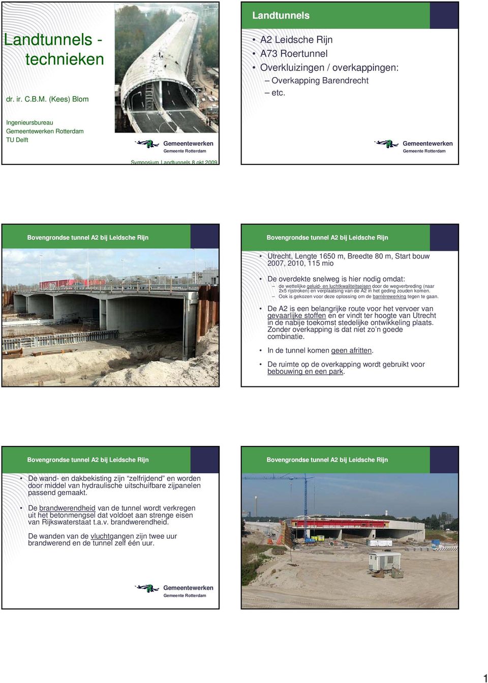 2007, 2010, 115 mio De overdekte snelweg is hier nodig omdat: de wettelijke geluid- en luchtkwaliteitseisen door de wegverbreding (naar 2x5 rijstroken) en verplaatsing van de A2 in het geding zouden