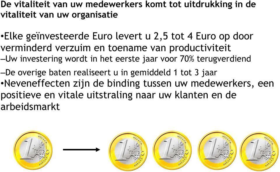 het eerste jaar voor 70% terugverdiend De overige baten realiseert u in gemiddeld 1 tot 3 jaar Neveneffecten