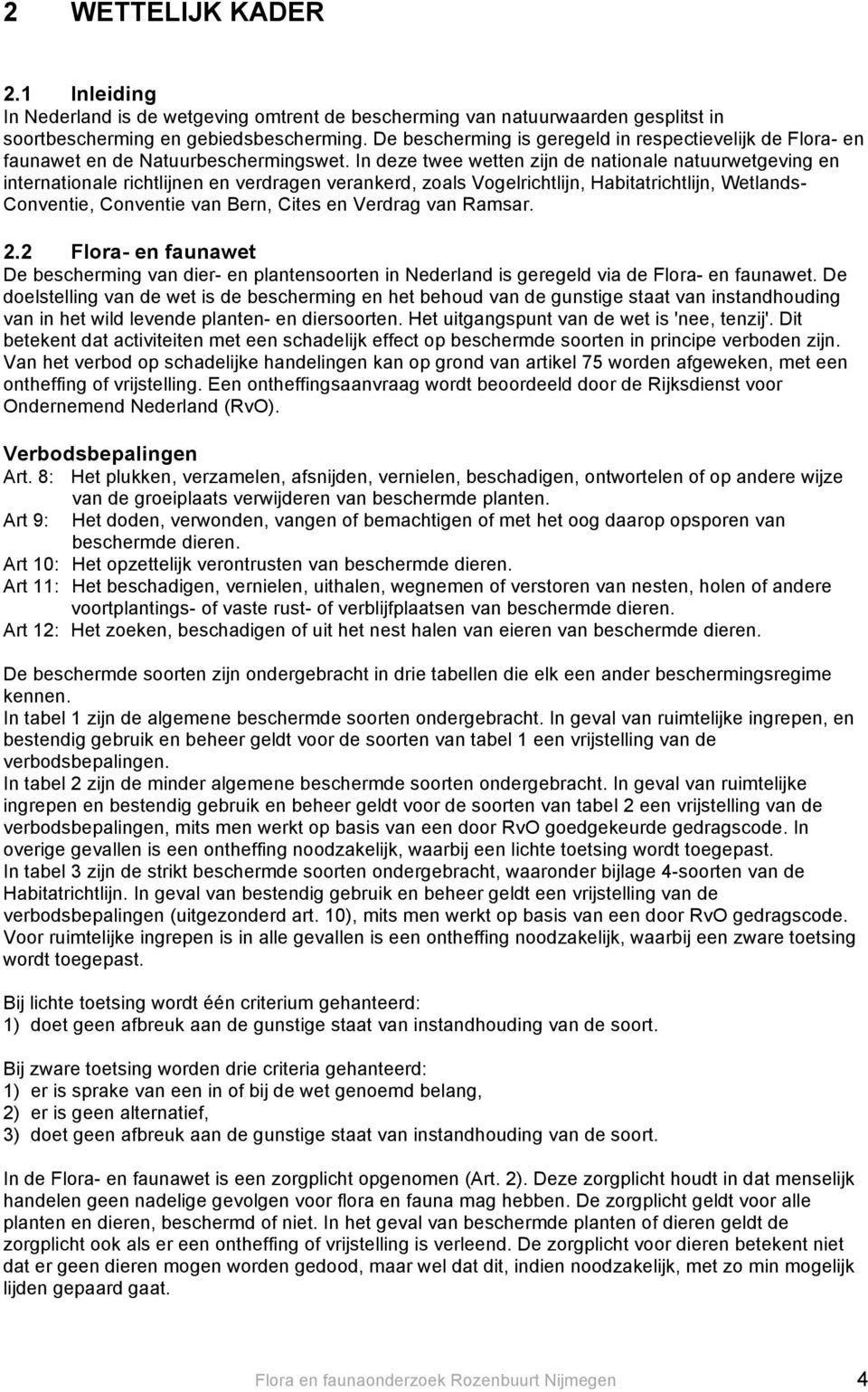 In deze twee wetten zijn de nationale natuurwetgeving en internationale richtlijnen en verdragen verankerd, zoals Vogelrichtlijn, Habitatrichtlijn, Wetlands- Conventie, Conventie van Bern, Cites en