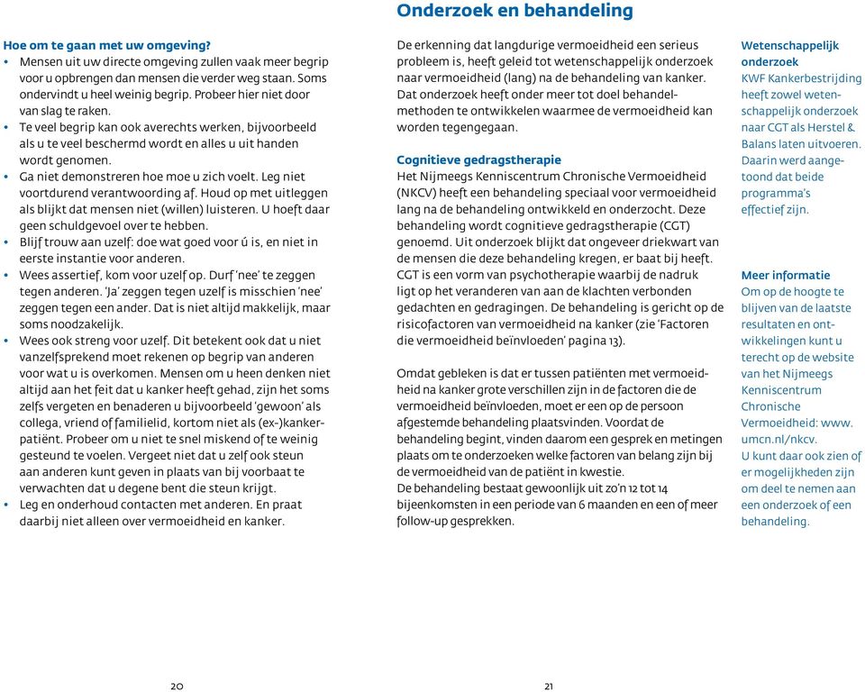 Ga niet demonstreren hoe moe u zich voelt. Leg niet voortdurend verantwoording af. Houd op met uitleggen als blijkt dat mensen niet (willen) luisteren. U hoeft daar geen schuldgevoel over te hebben.