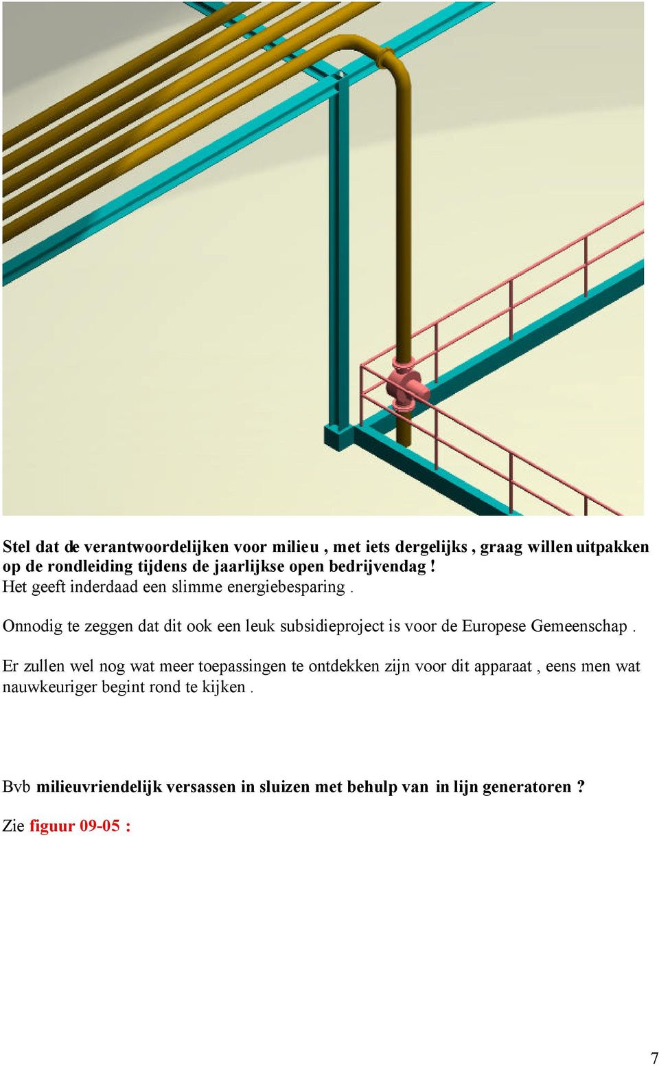 Onnodig te zeggen dat dit ook een leuk subsidieproject is voor de Europese Gemeenschap.