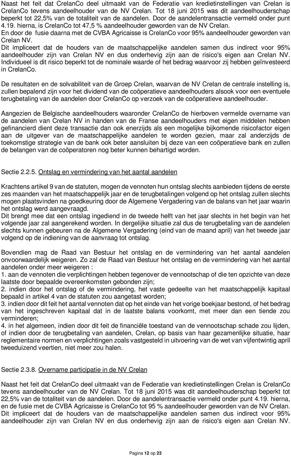 hierna, is CrelanCo tot 47,5 % aandeelhouder geworden van de NV Crelan. En door de fusie daarna met de CVBA Agricaisse is CrelanCo voor 95% aandeelhouder geworden van Crelan NV.