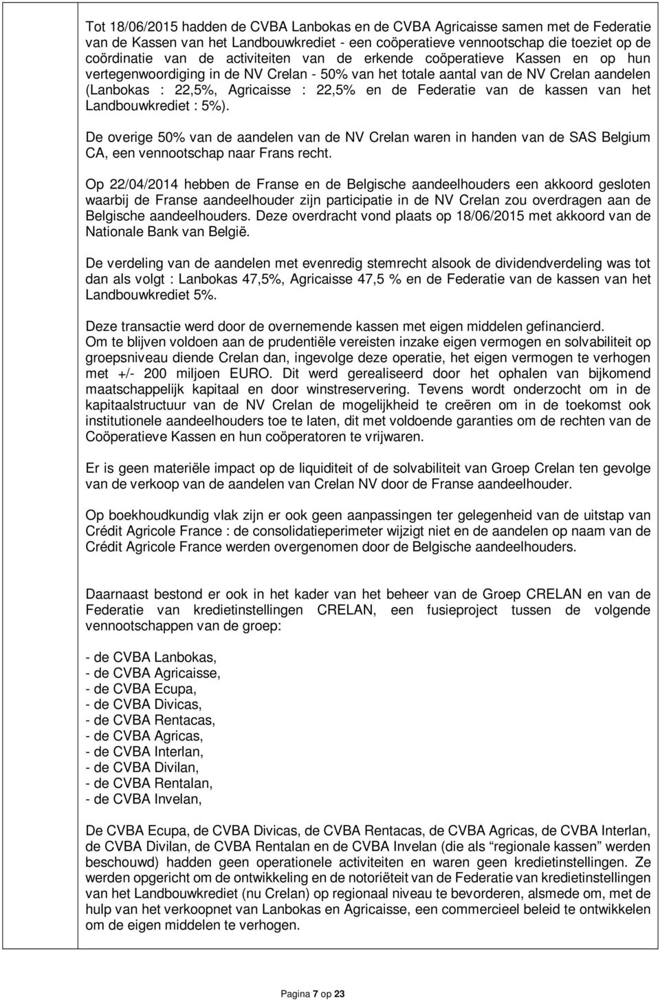 Federatie van de kassen van het Landbouwkrediet : 5%). De overige 50% van de aandelen van de NV Crelan waren in handen van de SAS Belgium CA, een vennootschap naar Frans recht.