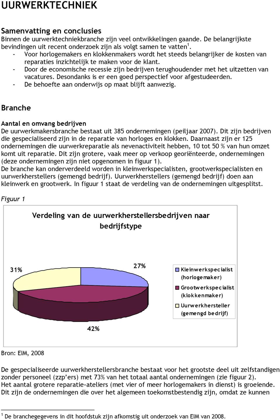 - Door de economische recessie zijn bedrijven terughoudender met het uitzetten van vacatures. Desondanks is er een goed perspectief voor afgestudeerden.