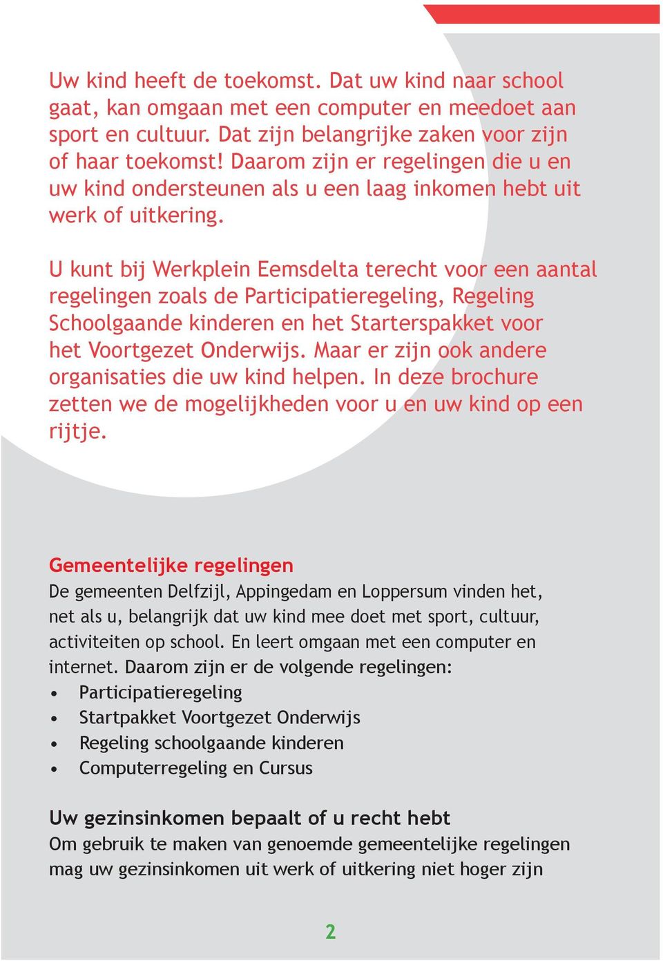 U kunt bij Werkplein Eemsdelta terecht voor een aantal regelingen zoals de Participatieregeling, Regeling Schoolgaande kinderen en het Starterspakket voor het Voortgezet Onderwijs.