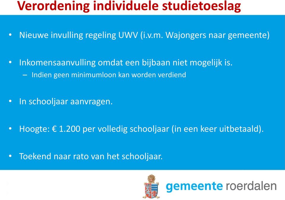 Indien geen minimumloon kan worden verdiend In schooljaar aanvragen. Hoogte: 1.