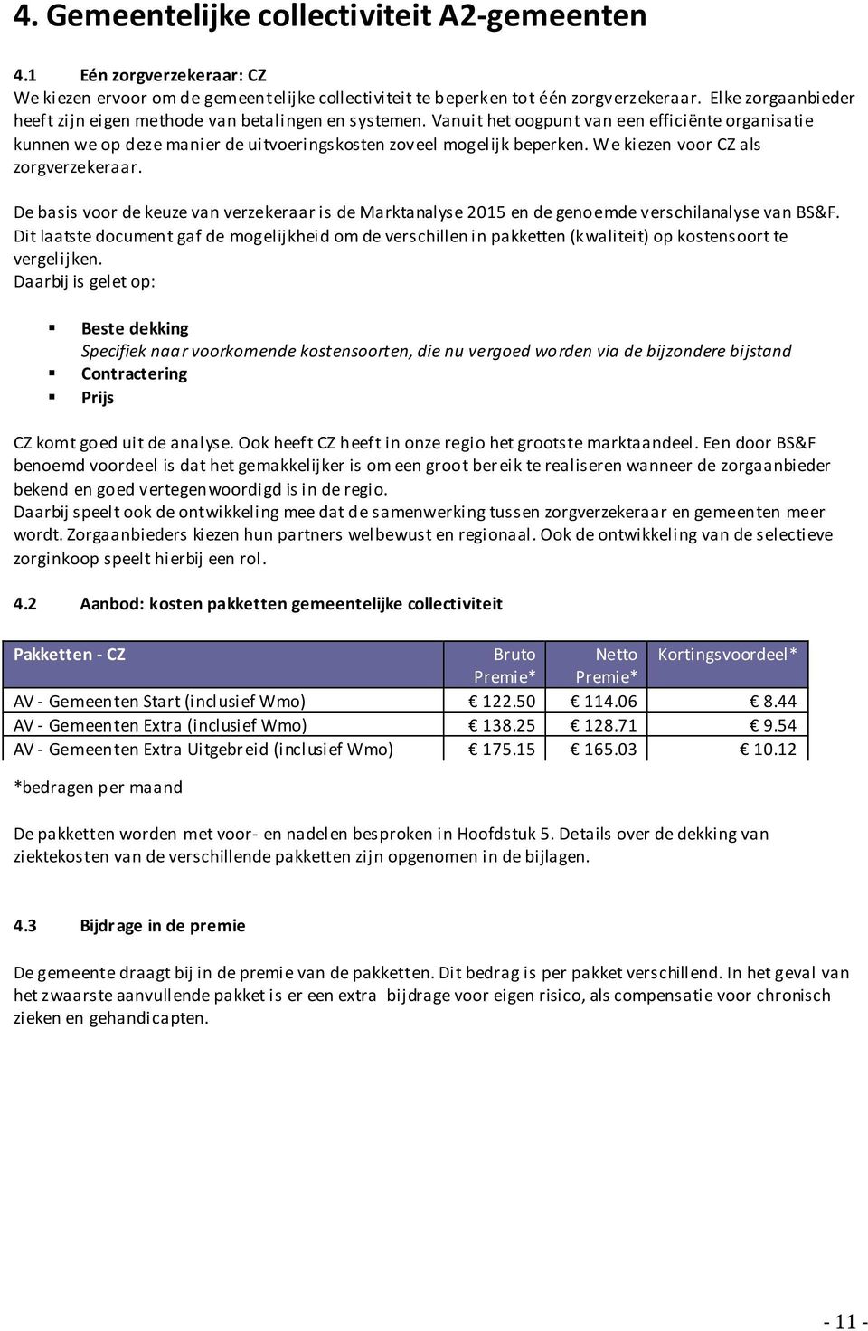 We kiezen voor CZ als zorgverzekeraar. De basis voor de keuze van verzekeraar is de Marktanalyse 2015 en de genoemde verschilanalyse van BS&F.