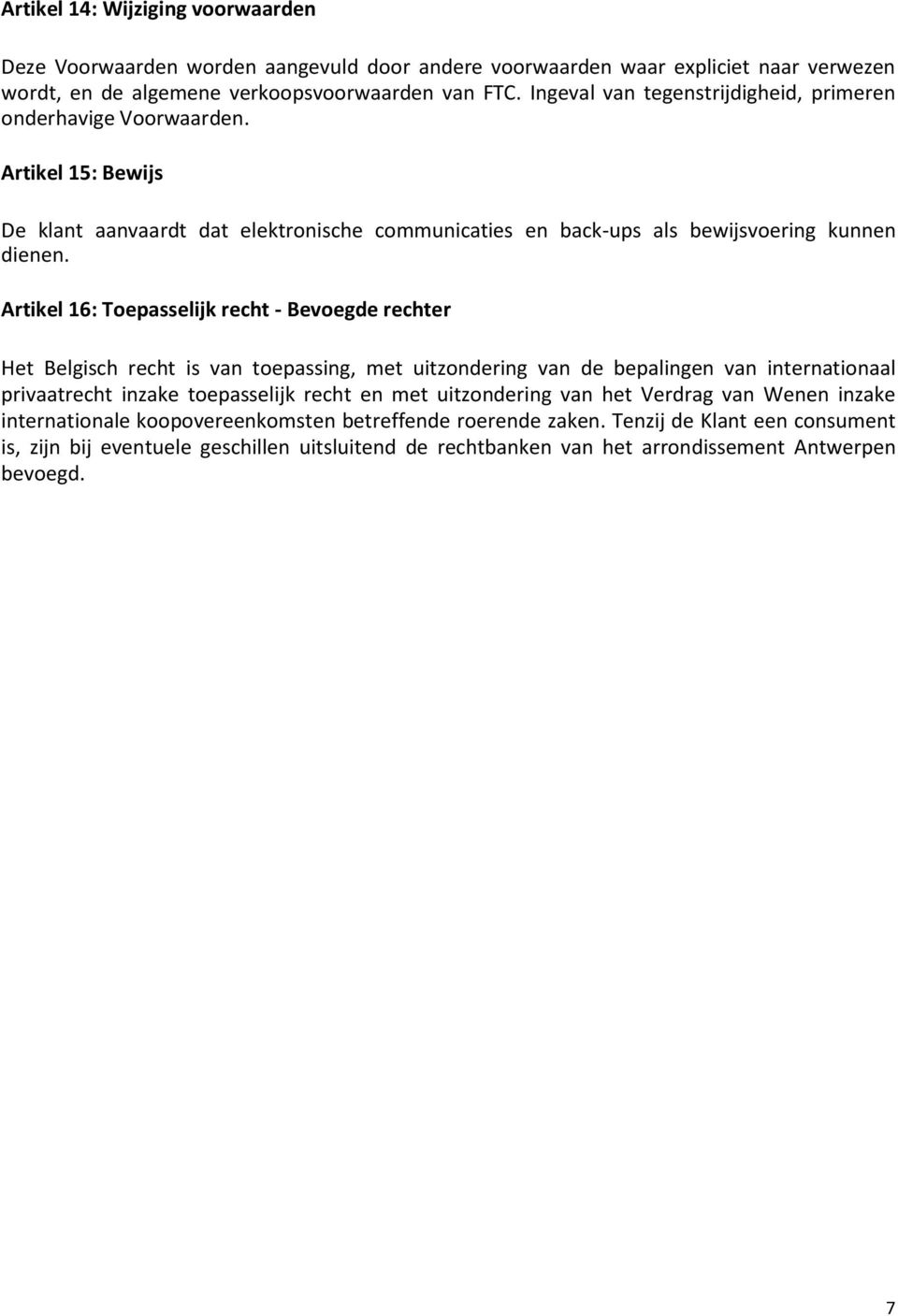 Artikel 16: Toepasselijk recht - Bevoegde rechter Het Belgisch recht is van toepassing, met uitzondering van de bepalingen van internationaal privaatrecht inzake toepasselijk recht en met