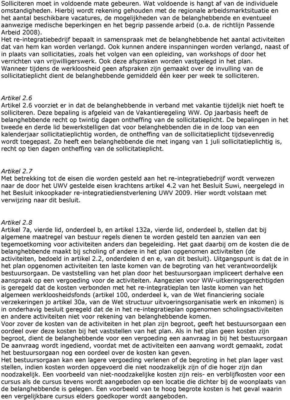 begrip passende arbeid (o.a. de richtlijn Passende Arbeid 2008). Het re-integratiebedrijf bepaalt in samenspraak met de belanghebbende het aantal activiteiten dat van hem kan worden verlangd.