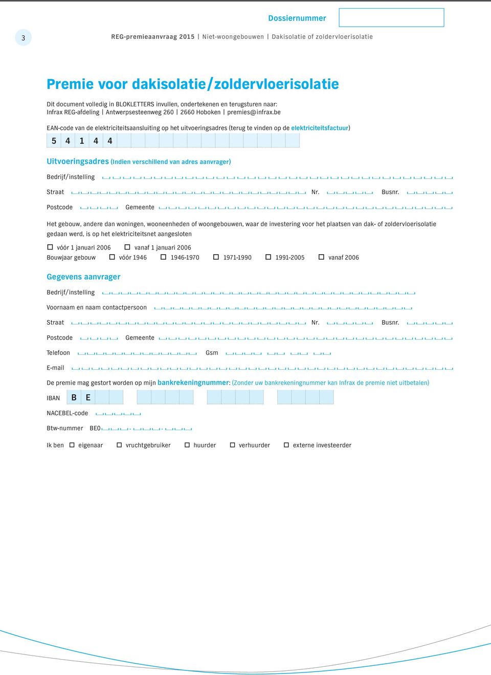 be EAN-code van de elektriciteitsaansluiting op het uitvoeringsadres (terug te vinden op de elektriciteitsfactuur) 5 4 1 4 4 Uitvoeringsadres (Indien verschillend van adres aanvrager)