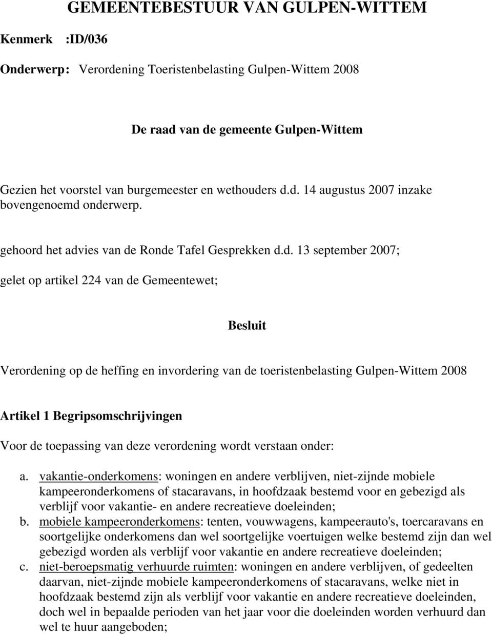 rs d.d. 14 augustus 2007 inzake bovengenoemd onderwerp. gehoord het advies van de Ronde Tafel Gesprekken d.d. 13 september 2007; gelet op artikel 224 van de Gemeentewet; Besluit Verordening op de