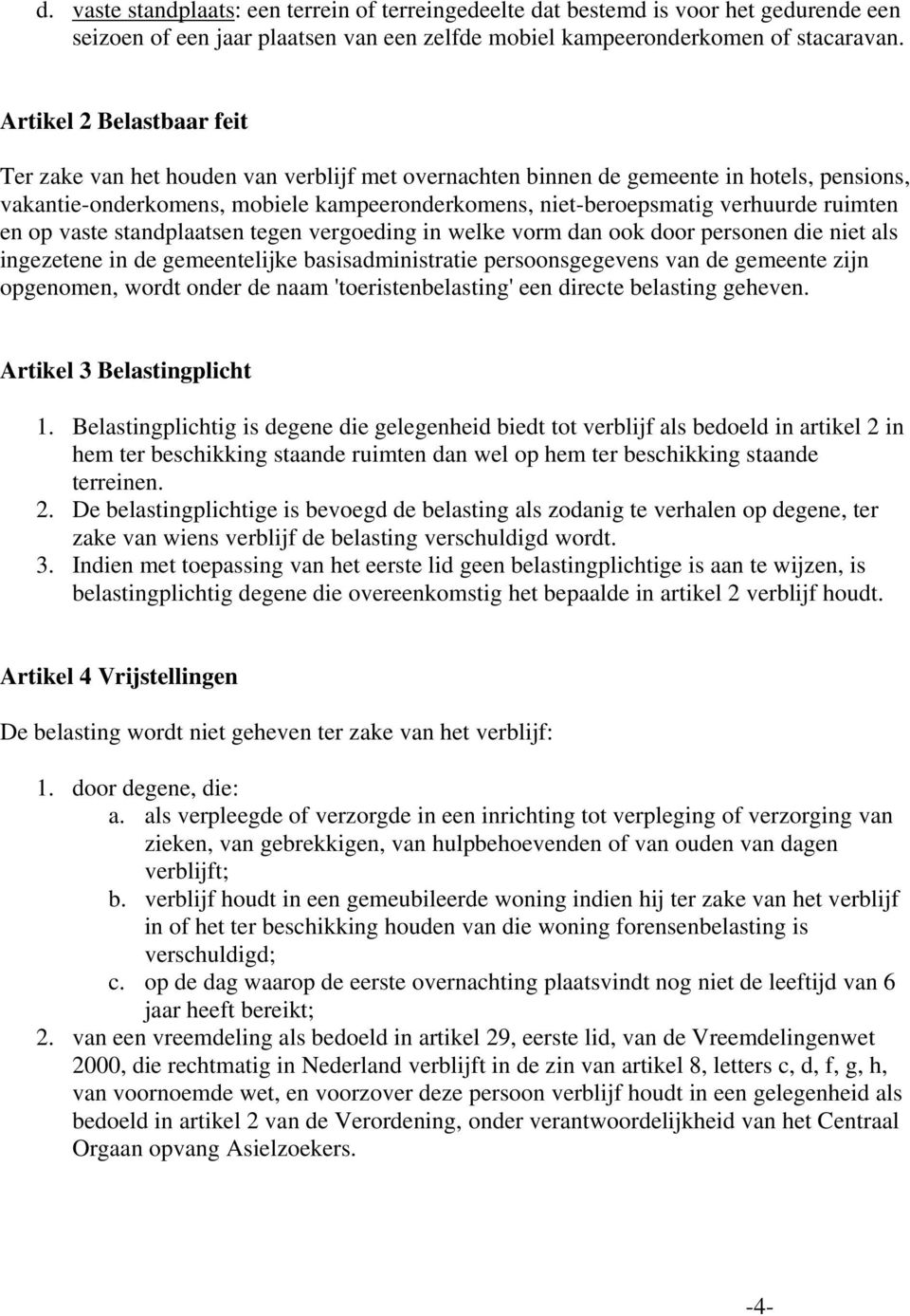 ruimten en op vaste standplaatsen tegen vergoeding in welke vorm dan ook door personen die niet als ingezetene in de gemeentelijke basisadministratie persoonsgegevens van de gemeente zijn opgenomen,