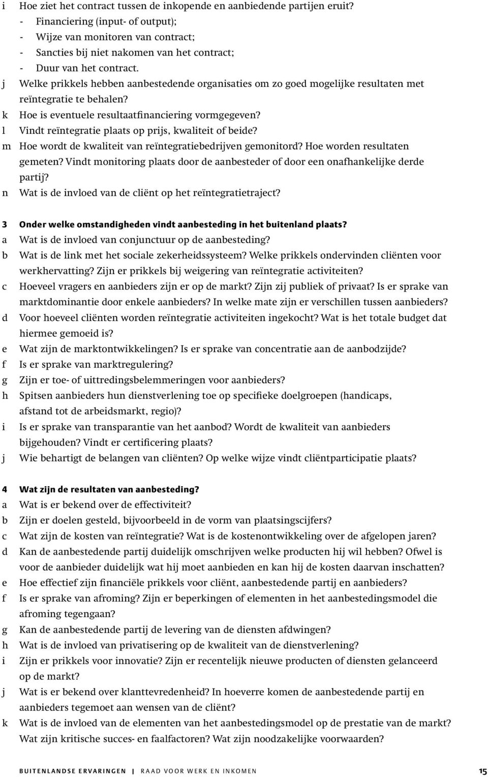 j Welke prikkels hebben aanbestedende organisaties om zo goed mogelijke resultaten met reïntegratie te behalen? k Hoe is eventuele resultaatfinanciering vormgegeven?