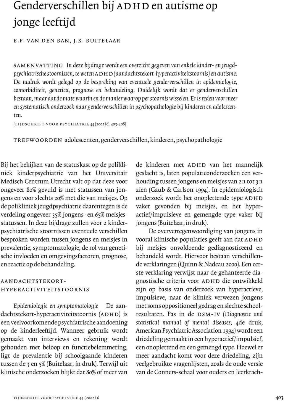 De nadruk wordt gelegd op de bespreking van eventuele genderverschillen in epidemiologie, comorbiditeit, genetica, prognose en behandeling.