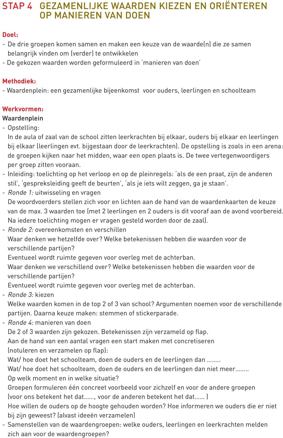 zitten leerkrachten bij elkaar, ouders bij elkaar en leerlingen bij elkaar (leerlingen evt. bijgestaan door de leerkrachten).