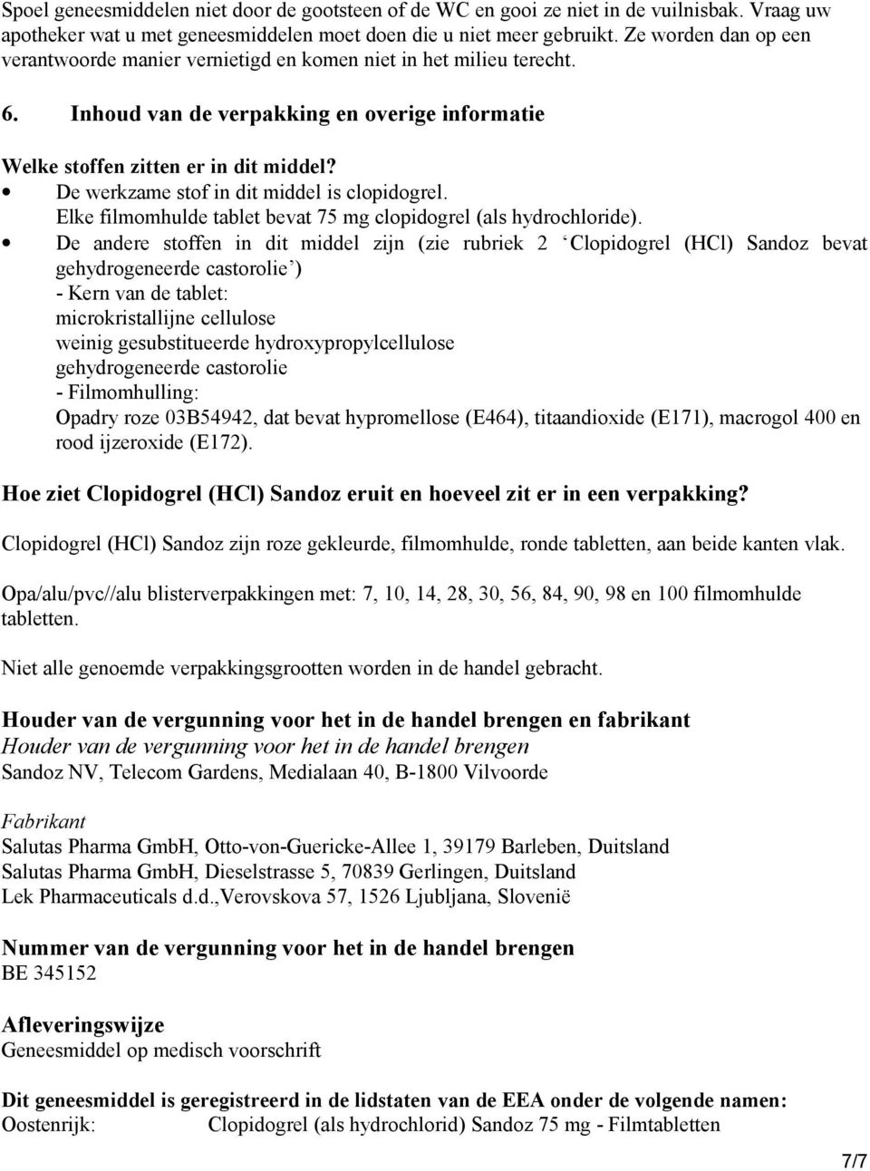 De werkzame stof in dit middel is clopidogrel. Elke filmomhulde tablet bevat 75 mg clopidogrel (als hydrochloride).