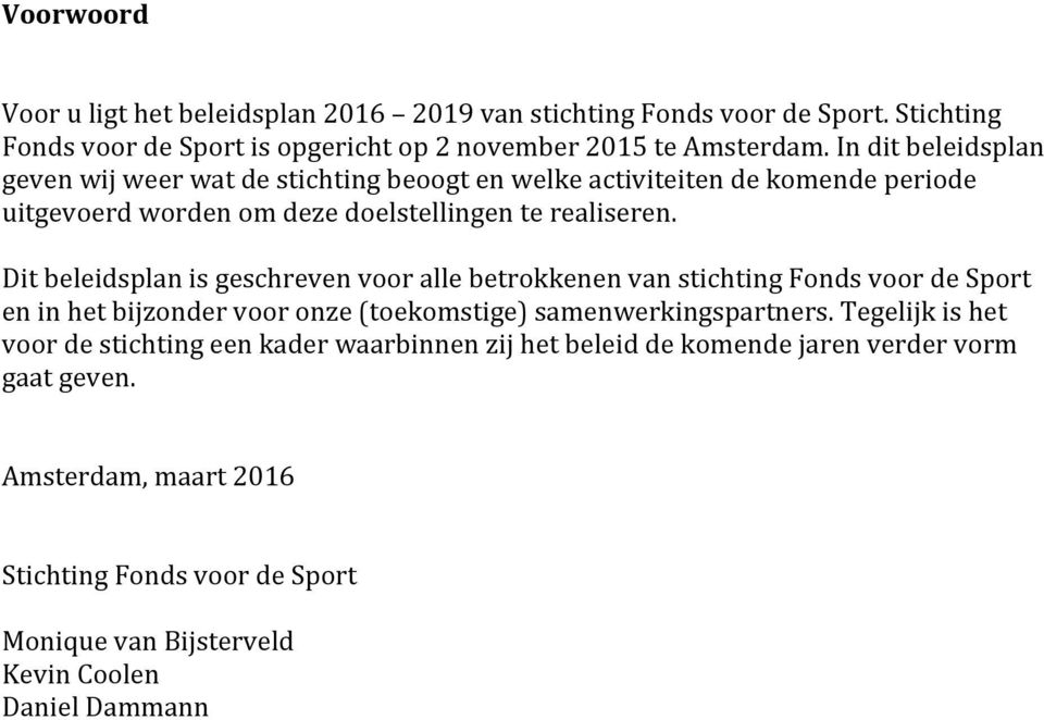 Dit beleidsplan is geschreven voor alle betrokkenen van stichting Fonds voor de Sport en in het bijzonder voor onze (toekomstige) samenwerkingspartners.