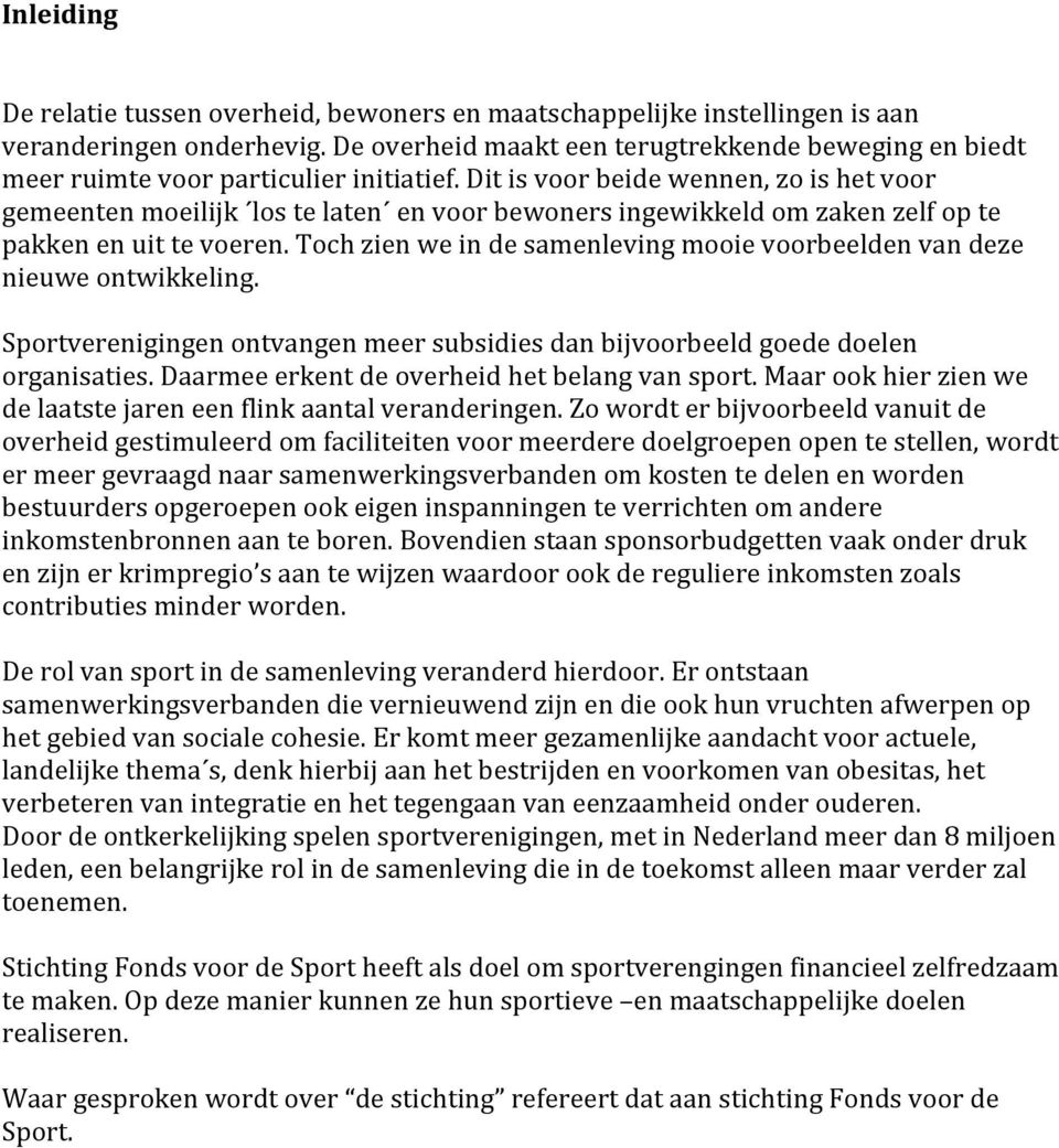 Dit is voor beide wennen, zo is het voor gemeenten moeilijk los te laten en voor bewoners ingewikkeld om zaken zelf op te pakken en uit te voeren.