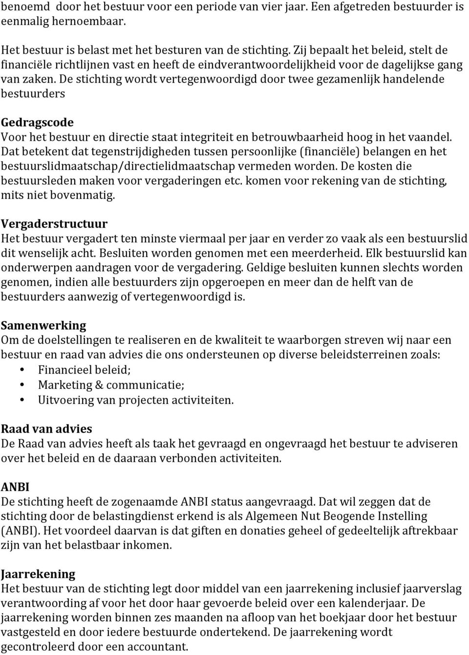 De stichting wordt vertegenwoordigd door twee gezamenlijk handelende bestuurders Gedragscode Voor het bestuur en directie staat integriteit en betrouwbaarheid hoog in het vaandel.