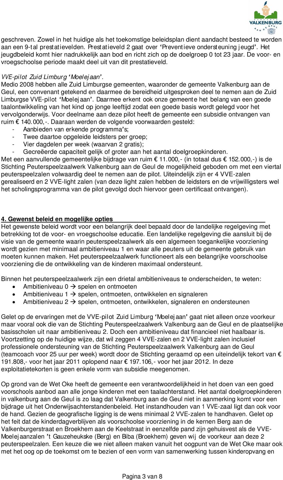 Medio 2008 hebben alle Zuid Limburgse gemeenten, waaronder de gemeente Valkenburg aan de Geul, een convenant getekend en daarmee de bereidheid uitgesproken deel te nemen aan de Zuid Limburgse