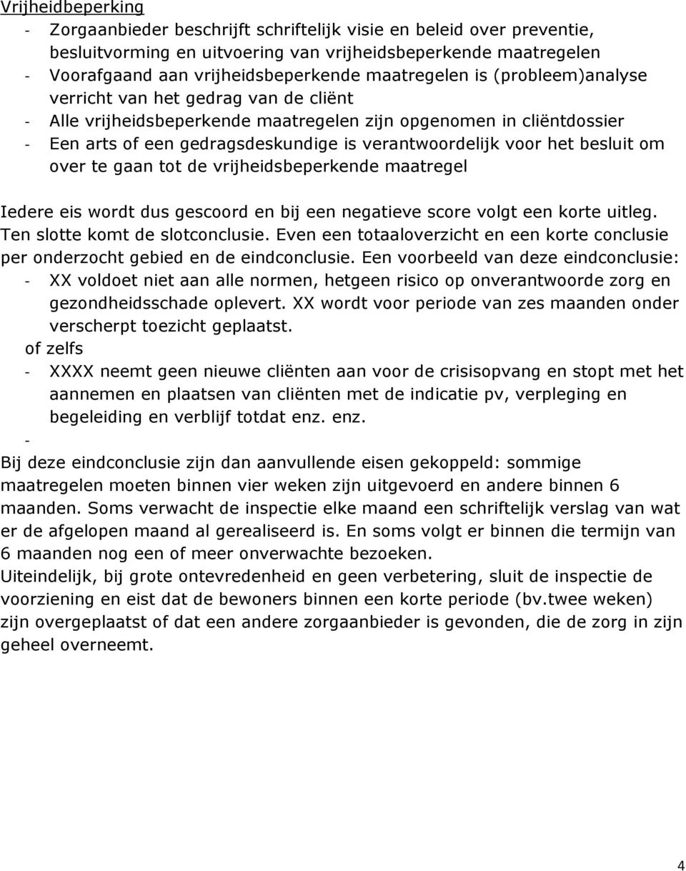 voor het besluit om over te gaan tot de vrijheidsbeperkende maatregel Iedere eis wordt dus gescoord en bij een negatieve score volgt een korte uitleg. Ten slotte komt de slotconclusie.