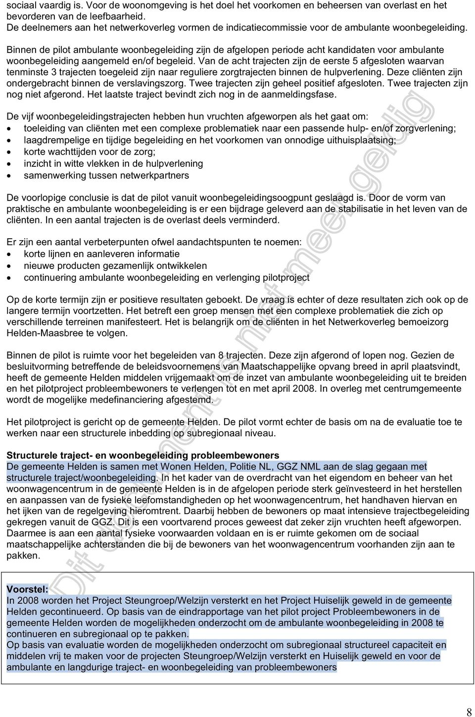 Binnen de pilot ambulante woonbegeleiding zijn de afgelopen periode acht kandidaten voor ambulante woonbegeleiding aangemeld en/of begeleid.