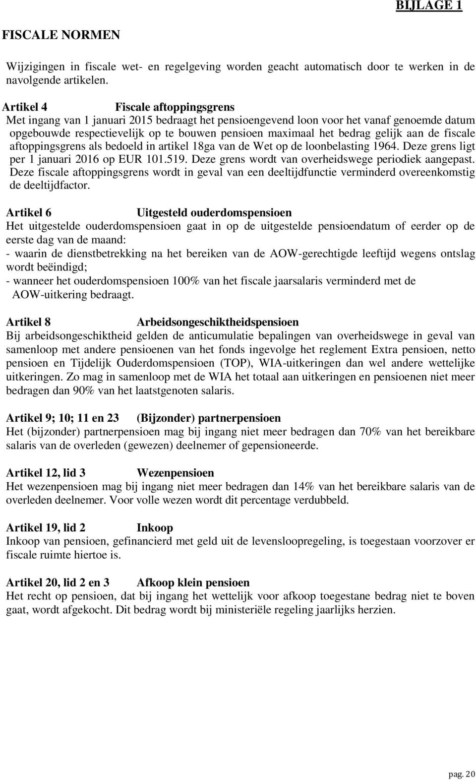 gelijk aan de fiscale aftoppingsgrens als bedoeld in artikel 18ga van de Wet op de loonbelasting 1964. Deze grens ligt per 1 januari 2016 op EUR 101.519.